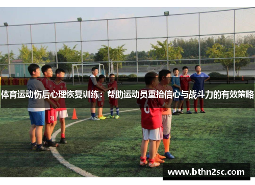 体育运动伤后心理恢复训练：帮助运动员重拾信心与战斗力的有效策略