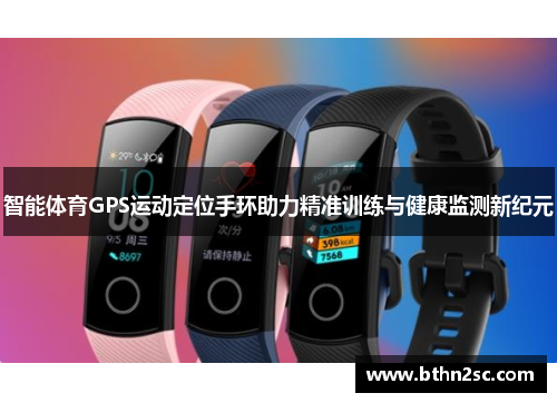 智能体育GPS运动定位手环助力精准训练与健康监测新纪元