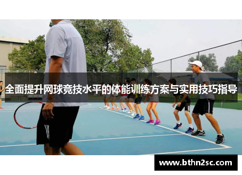 全面提升网球竞技水平的体能训练方案与实用技巧指导